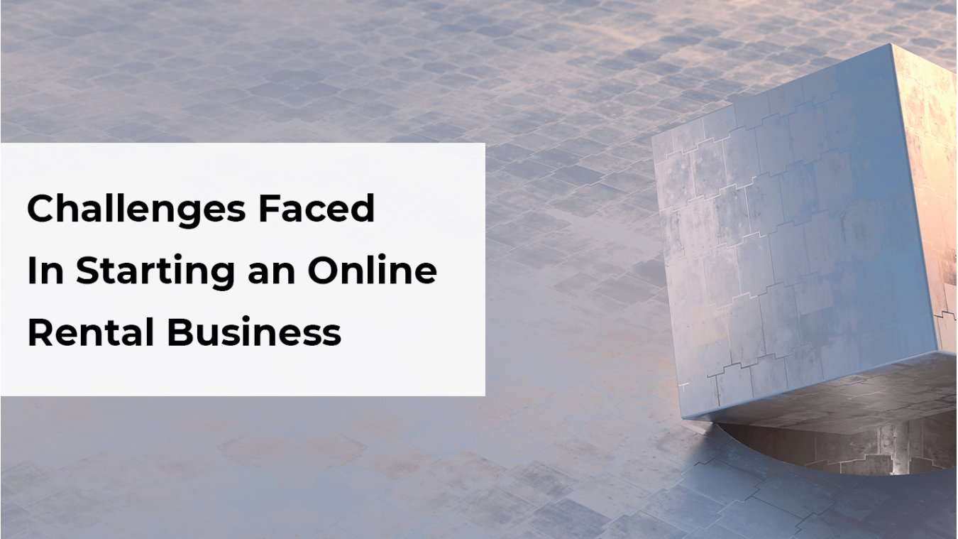 11 Challenges Faced by Entrepreneurs When Starting An Online Rental Business – How To Solve Them